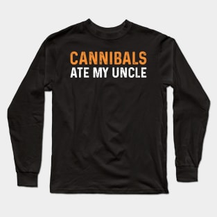 Cannibals Ate My Uncle Funny Saying Biden Long Sleeve T-Shirt